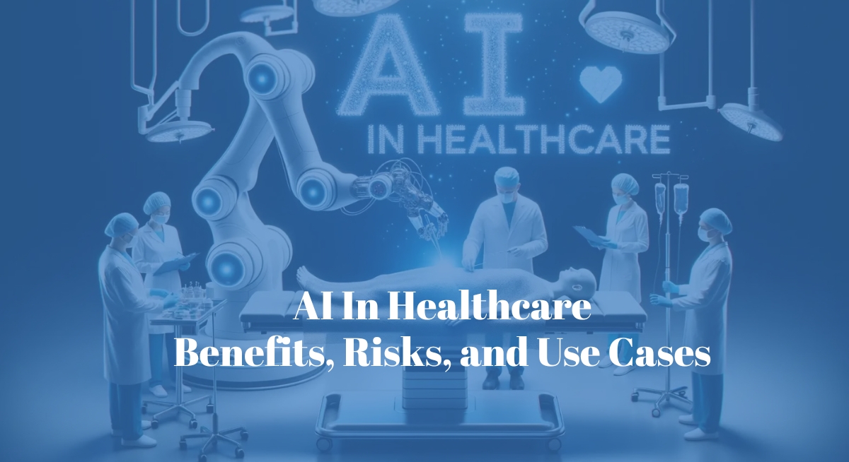 AI in Healthcare: Benefits, Risks, and Use Cases